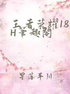 王者荣耀18rH笔趣阁