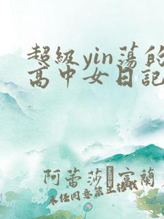 超级yin荡的高中女日记h
