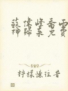 苏伟峰乔雨珊战神归来免费阅读