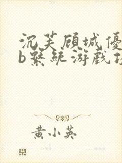 沉芙顾城优质rb系统游戏攻略系统