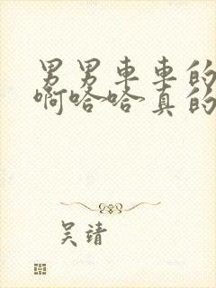 男男车车的车车啊哈哈真的