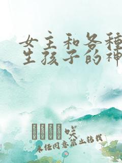 女主和各种动物生孩子的神奇故事