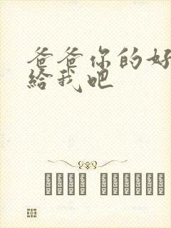 爸爸你的好大啊给我吧