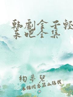 韩剧金子轻松出来吧全集