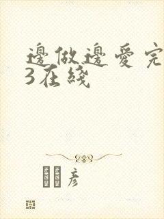 边做边爱完整版3在线