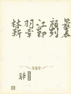 林羽江颜最快最新章节列表