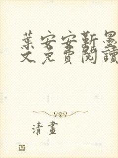 叶安安靳墨臣全文免费阅读