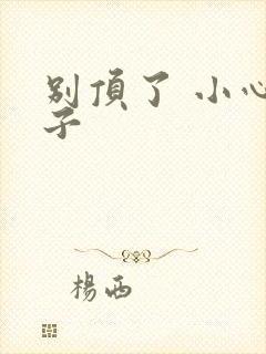 别顶了 小心孩子