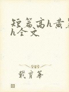 短篇高h黄暴辣h全文