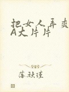 把女人弄爽特黄A大片片