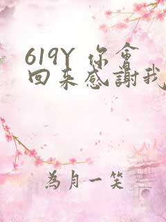 619Y 你会回来感谢我的