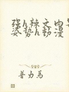 强h辣文肉各种姿势h动漫