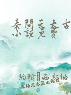 秦问天太古神王小说免费