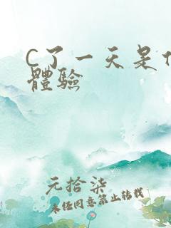 C了一天是什么体验