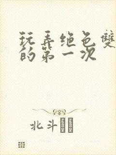 玩弄绝色双胞胎的第一次