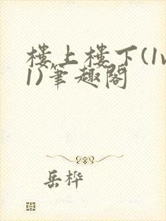 楼上楼下(1v1)笔趣阁