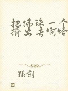 把佛珠一个一个挤出去啊哈