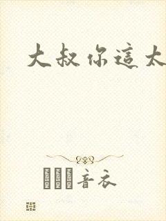 大叔你这太大了