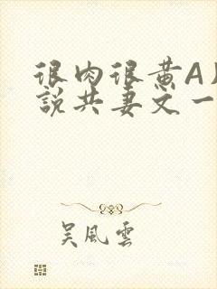 很肉很黄A片小说共妻文一嫁三夫