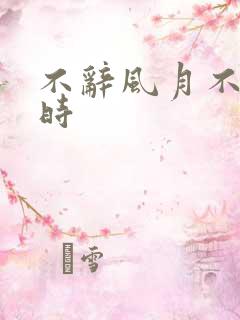 不辞风月不负当时