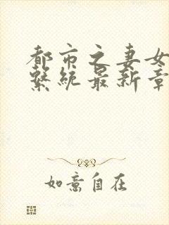 都市之妻女掠夺系统最新章节