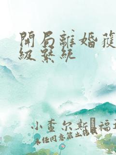 开局离婚获得神级系统