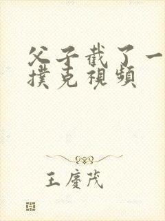 父子截了一段打扑克视频