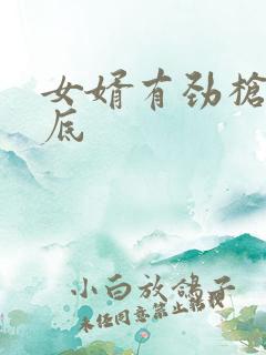 女婿有劲枪枪到底