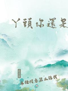 丫头你还是个处