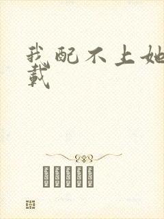 我配不上她 下载