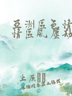 亚洲区色情区激情区风尘劫