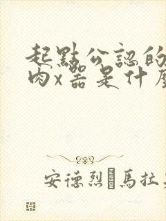 起点公认的三大肉x器是什么