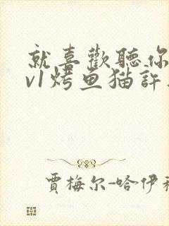 就喜欢听你叫1v1烤鱼猫许薇