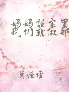 妈妈说家里没人我们就做那个