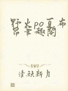 野火po夏布多昂笔趣阁