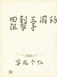 回到三国的特种狙击手