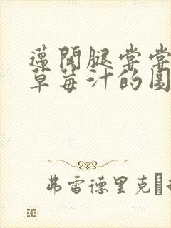 迈开腿尝尝你的草莓汁的图片