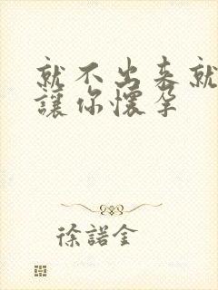 就不出来就是要让你怀孕