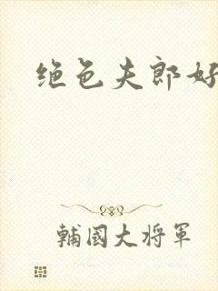 绝色夫郎好难缠