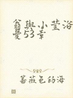 翁与小莹浴室欢爱53章