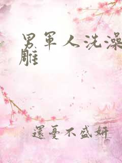 男军人洗澡裸大雕