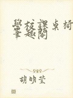 学校课桌椅kh笔趣阁