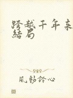 跨越千年来爱你结局