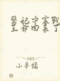 医妃守寡战死的王爷回来了