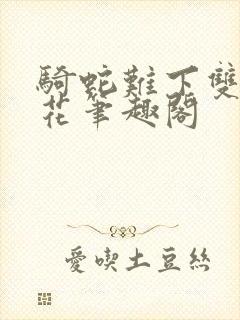 骑蛇难下双金银花笔趣阁