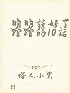 明明说好了只是蹭蹭的10话