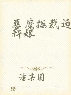 恶魔总裁迫嫁小新娘