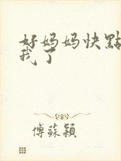 好妈妈快点想死我了