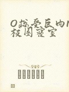 O总受巨肉NP校园寝室