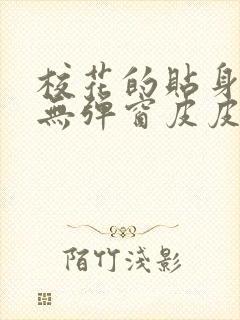 校花的贴身高手无弹窗皮皮